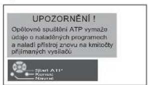 UPOZORNĚNÍ! Opělovné spustění ATP vymaža údaje o naladných programech a naladí přístroj znovu na kmitočty přijmaných vysilačů Start ATT Korouz Navat