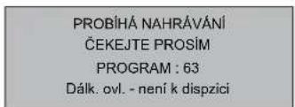 PROBÍHÁ NAHRÁVÁNÍ ČEKEJTE PROSÍM PROGRAM : 63 Dálk. ovl. - není k dispzici