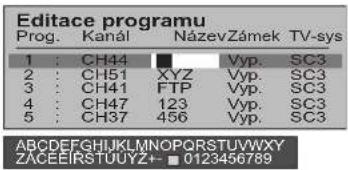 Editace programu Prog. Kanál NázevZámek TV-sys 1 : CH44 Vyp. SC3 2 : CH51 XYZ Vyp. SC3 3 : CH41 FTP Vyp. SC3 4 : CH47 123 Vyp. SC3 5 : CH37 456 Vyp. SC3 ABCDEFGHIJKLMNOPQRSTUVWXYZ ZACEEIRSTUUYZ-■ 0123456789