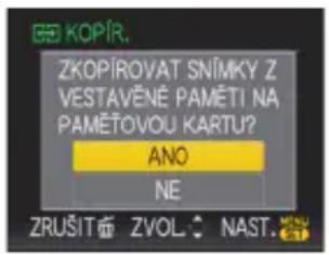 KOPÍR. ZKOPÍROVAT SNÍMKY Z VESTAVENÉ PAMĚTI NA PAMĚTOVOU KARTU? ANO NE ZRUŠIT Ž ZVOL NAST.