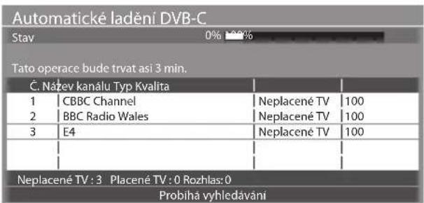 Automatické ladění DVB-C Stay 0% 100% Tato operace bude trvat asi 3 min. Č. Nážev kanálu Typ Kvalita 1 CBBC Channel Neplacené TV 100 2 BBC Radio Wales Neplacené TV 100 3 E4 Neplacené TV 100 Neplacené TV: 3 Placené TV: 0 Rozhlas: 0 Probihá vyhledávání