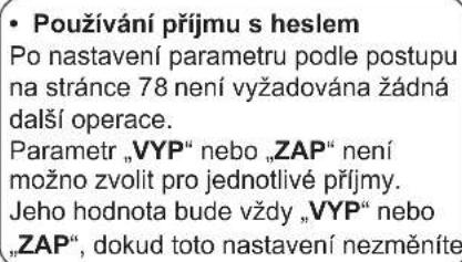 • Používání příjmu s heslem Po nastavení parametru podle postupu na stránce 78 není vyžadována žádná další operace. Parametr „VYP“ nebo „ZAP“ není možno zvolit pro jednotlivé příjmy. Jeho hodnota bude vždy „VYP“ nebo „ZAP“, dokud toto nastavení nezměníte