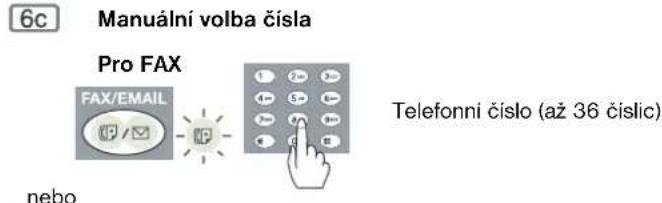 6c Manuální volba čísla Pro FAX FAX/EMAIL telefonní číslo (až 36 číslic) nebo