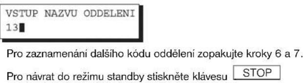 VSTUP NAZVU ODDELENI 13 Pro zaznamenání dalšího kódu oddělení zopakujte kroky 6 a 7. Pro návrat do režimu standby stiskněte klávesu STOP