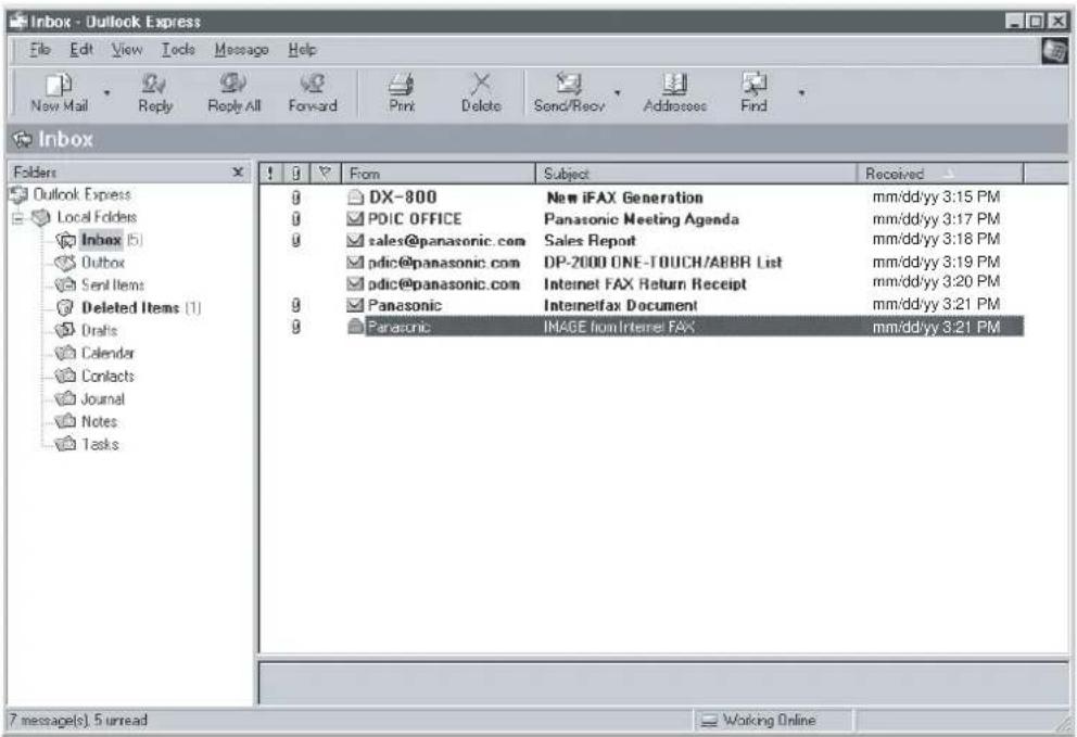 Inbox - Outlook Express File Edit View Tools Message Help New Mail Reply Reply All Forward Print Delete Send/Recv Addresses Find Inbox Folders Outlook Express Local Folders Inbox (5) Outbox Sent Items Deleted Items (1) Drafts Calendar Contacts Journal Notes Tasks ! 0 From Subject Received 0 DX-800 New iFAX Generation mm/dd/yy 3:15 PM 0 POIC OFFICE Panasonic Meeting Agenda mm/dd/yy 3:17 PM 0 sales@panasonic.com Sales Report mm/dd/yy 3:18 PM pdic@panasonic.com DP-2000 ONE-TOUCH/ABBR List mm/dd/yy 3:19 PM pdic@panasonic.com Internet FAX Return Receipt mm/dd/yy 3:20 PM Panasonic InternetFax Document mm/dd/yy 3:21 PM Panasonic IMAGE from Internet FAX mm/dd/yy 3:21 PM 7 messages(s). 5 unread Working Online