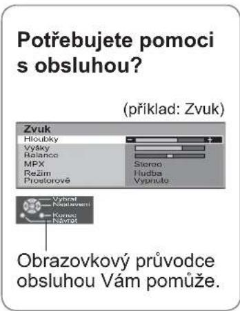Potřebujete pomoci s obsluhou? (příklad: Zvuk) Zvuk Hloubky Vyáky Balance MPX Režim Prostorové Stereo Hudba Vypnute Vybrat Nedromani Kuva Navrat Obrazovkový průvodce obsluhou Vám pomůže.