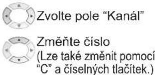 Zvolte pole "Kanál" Změňte číslo (Lze také změnit pomocí "C" a číselných tlačítek.)