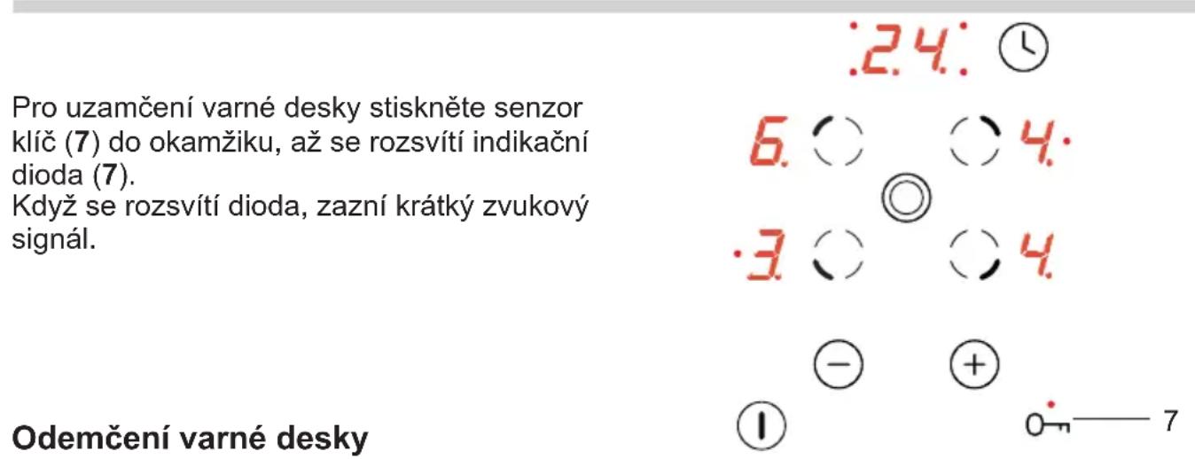 Pro uzamčení varné desky stiskněte senzor klíč (7) do okamžiku, až se rozsvítí indikační dioda (7). Když se rozsvítí dioda, zazní krátký zvukový signál. Odemčení varné desky 24: 6. 3 - 1 4: 4: 4: + 0—7