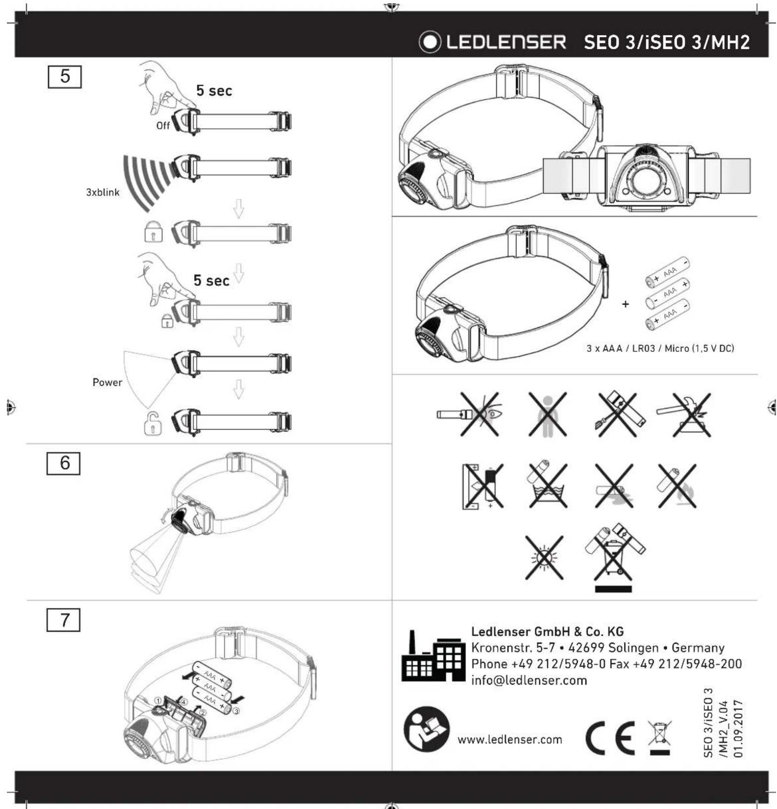 LEDLENSER SEO 3/iSEO 3/MH2 5 5 sec Off 3xblink 5 sec Power 6 7 Ledlenser GmbH & Co. KG Kronenstr. 5-7 • 42699 Solingen • Germany Phone +49 212/5948-0 Fax +49 212/5948-200 info@ledlenser.com www.ledlenser.com SEO 3/ISEO 3 /MH2_V.04 01.09.2017