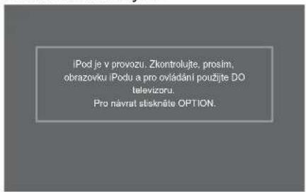 iPod je v provozu, Zkontrolujte, prosim, obrazovku iPodu a pro oviádání použijte DO televizoru. Pro návrat slékněte OPTION.