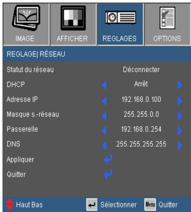 IMAGE AFFICHER REGLAGES OPTIONS REGLAGE| RÉSEAU Statut du réseau Déconnecter DHCP Arrêt Adresse IP 192.168.0.100 Masque s.-réseau 255.255.0.0 Passerelle 192.168.0.254 DNS 255.255.255.255 Appliquer Quitter Haut Bas Sélectionner Menu Quitter