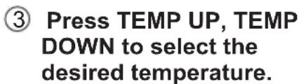 ③ Press TEMP UP, TEMP DOWN to select the desired temperature.