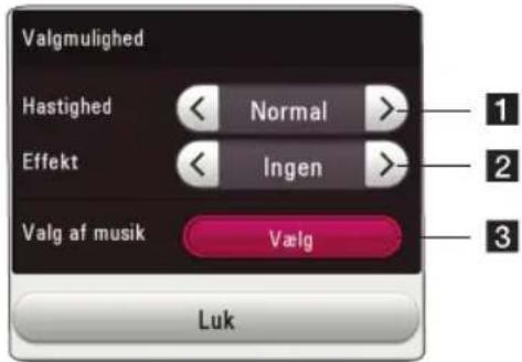 Valgmulighed Hastighed < Normal >- Effekt < Ingen >- Valg af musik Vælg Luk