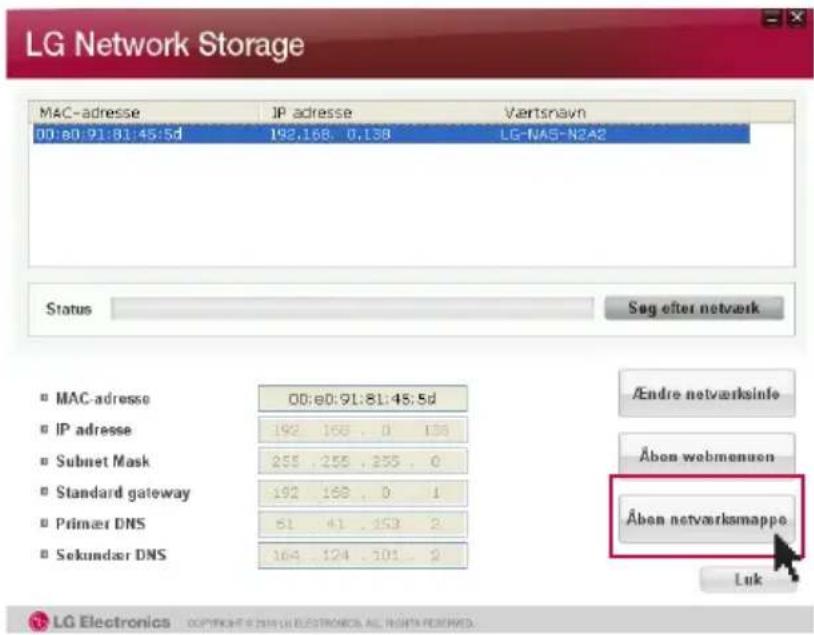 LG Network Storage MAC-adresse IP adresse Vartsnavn 00:e0:91:81:45:5d 192,168. 0,138 LG-NA5-N2A2 Status Seg efter netvark MAC-adresse 00:e0:91:81:45:5d IP adresse 192 168.. 0 138 Subnet Mask 255..255..255.. 0 Standard gateway 192 168.. 0 1 Primer DNS 61 41..153 2 Sekundar DNS 164 124..101.. 2 /Endre netværksinfo Åben webmenuen Åben netværksmappe Luk LG Electronics CopyrightS ENNA ELECTRONICS ALL RIGHTS RESERVED