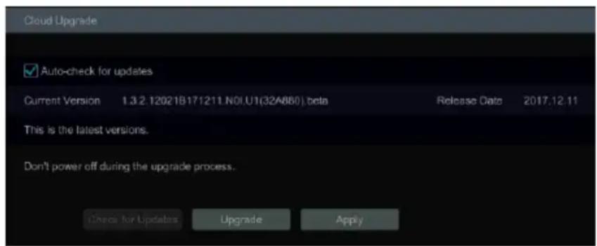 Cloud Upgrade ✓ Auto-check for updates Current Version 1.3.2.12021B171211.N01.U1(32A860).beta Release Date 2017.12.11 This is the latest versions. Don't power off during the upgrade process. Check for Updates Upgrade Apply