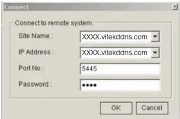 Connect Connect to remote system. Site Name : XXXX.vitekddns.com IP Address : XXXX.vitekddns.com Port No : 5445 Password : ***** OK Cancel