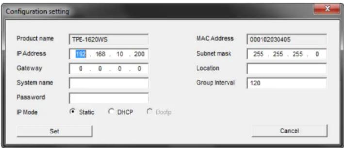 Configuration setting Product name TPE-1620WS IP Address 192 . 168 . 10 . 200 Gateway 0 . 0 . 0 . 0 System name Password IP Mode Static DHCP Bootp Set MAC Address 000102030405 Subnet mask 255 . 255 . 255 . 0 Location Group Interval 120 Cancel