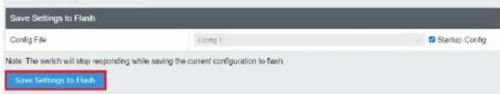 Save Settings to Flash Config File Ctrl 1 Startup-Config Note: The switch will stop responding while saving the current configuration to flash. Save Settings to Flash