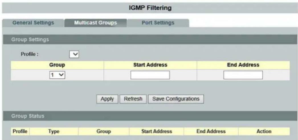IGMP Filtering General Settings Multicast Groups Port Settings Group Settings Profile : Group Start Address End Address 1 Apply Refresh Save Configurations Group Status Profile Type Group Start Address End Address Action
