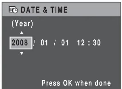 DATE & TIME (Year) 2008 / 01 / 01 12 : 30 Press OK when done
