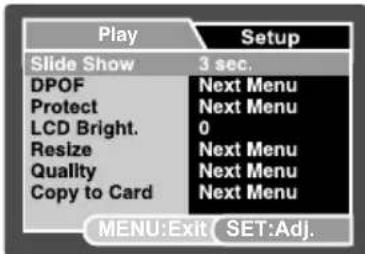 Play Setup Slide Show 3 sec. DPOF Next Menu Protect Next Menu LCD Bright. 0 Resize Next Menu Quality Next Menu Copy to Card Next Menu MENU:Exit SET:Adj.