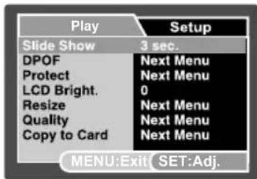 Play Setup Slide Show 3 sec. DPOF Next Menu Protect Next Menu LCD Bright. 0 Resize Next Menu Quality Next Menu Copy to Card Next Menu MENU:Exit SET:Adj.
