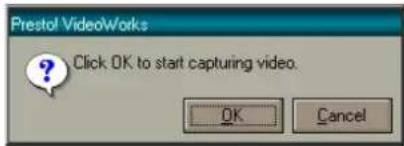 Prestol VideoWorks ? Click OK to start capturing video. OK Cancel