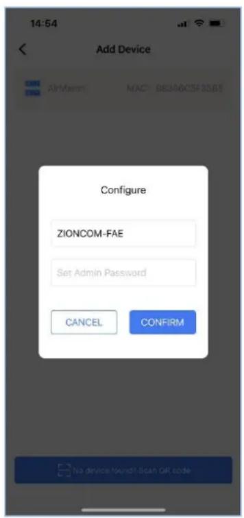 Add Device Configure ZIONCOM-FAE Set Admin Password CANCEL CONFIRM No device found? Scan QR code