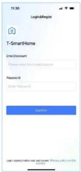 11:30 Login&Regist T-SmartHome Email Account: Please enter the Email Account Password: Enter Password() Confirm Login representative road and paved (Privacy policy and the country)