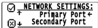 NETWORK SETTINGS: ↑ Primary Port← ☒↓ Secondary Port