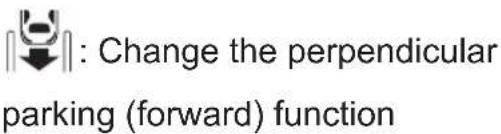 ↓: Change the perpendicular parking (forward) function
