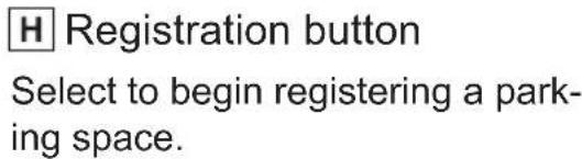 H Registration button Select to begin registering a park- ing space.