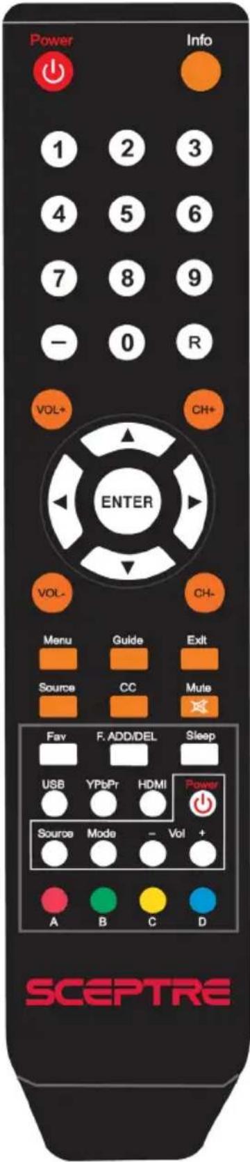 Power Info 1 2 3 4 5 6 7 8 9 - 0 R VOL+ CH+ ENTER VOL- CH- Menu Guide Exit Source CC Mute Fav F. ADD/DEL Sleep USB YPbPr HDMI Power Source Mode - Vol + A B C D SCEPTRE