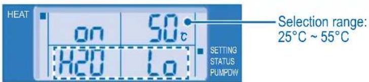 HEAT on 50°C H2O Lo SETTING STATUS PUMPDW Selection range: 25°C ~ 55°C