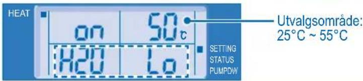 HEAT on 50°C H20 Lo Setting STATUS PUMPDW Utvalgsområde: 25°C ~ 55°C