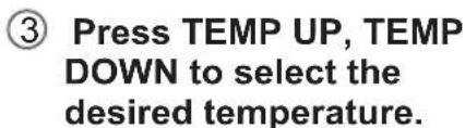③ Press TEMP UP, TEMP DOWN to select the desired temperature.