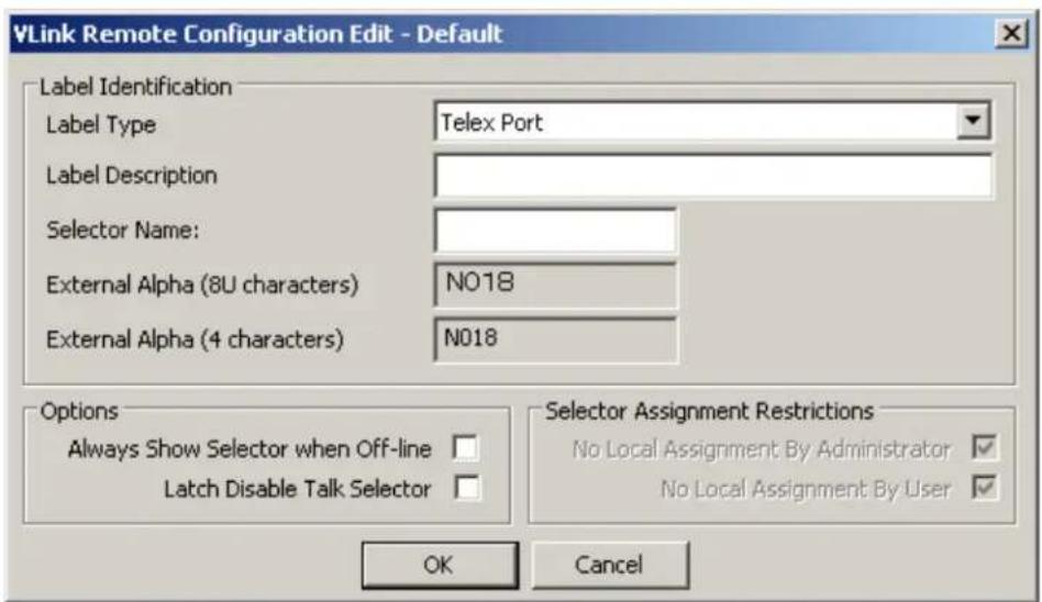 VLink Remote Configuration Edit - Default Label Identification Label Type Telex Port Label Description Selector Name: External Alpha (8U characters) N018 External Alpha (4 characters) N018 Options Always Show Selector when Off-line Latch Disable Talk Selector Selector Assignment Restrictions No Loca…