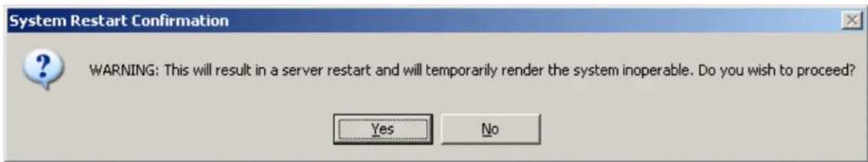 System Restart Confirmation WARNING: This will result in a server restart and will temporarily render the system inoperable. Do you wish to proceed? Yes No