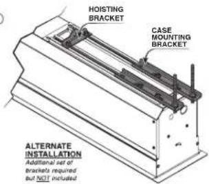 HOISTING BRACKET CASE MOUNTING BRACKET ALTERNATE INSTALLATION Additional set of brackets required but NOT included