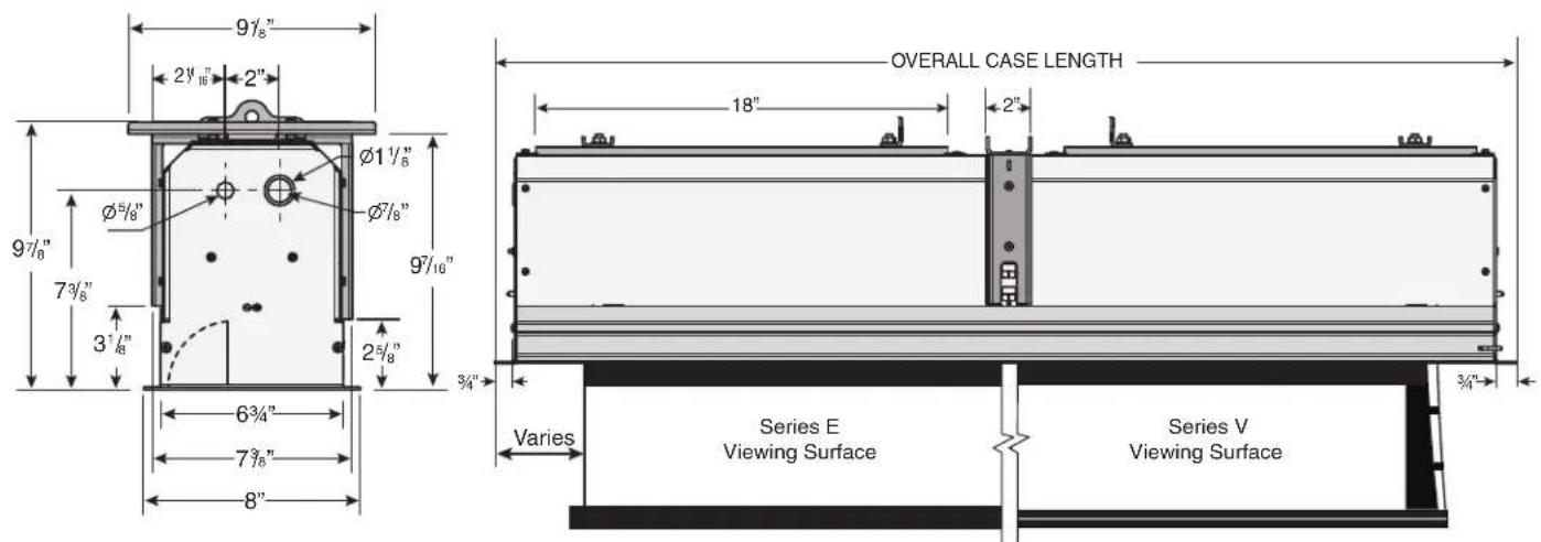9½" 2½" 2" Ø1½" Ø5½" Ø7½" 9½" 7¾" 3½" 2¾" 3¼" 6¾" 7¾" 8" OVERALL CASE LENGTH 18" 2" Varies Series E Viewing Surface Series V Viewing Surface ¾"