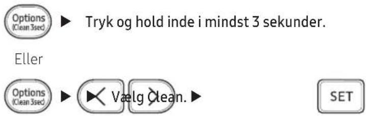 Options (Clean 3sec) Tryk og hold inde i mindst 3 sekunder. Eller Options (Clean 3sec) Vælg Clean. SET