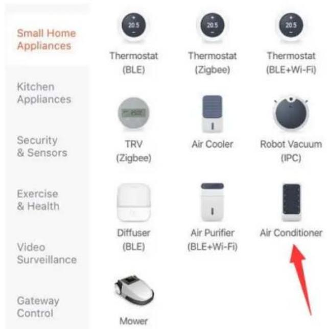 Small Home Appliances Thermostat (BLE) Thermostat (Zigbee) Thermostat (BLE+Wi-Fi) Kitchen Appliances TRV (Zigbee) Air Cooler Robot Vacuum (IPC) Security & Sensors Exercise & Health Diffuser (BLE) Air Purifier (BLE+Wi-Fi) Air Conditioner Video Surveillance Gateway Control Mower