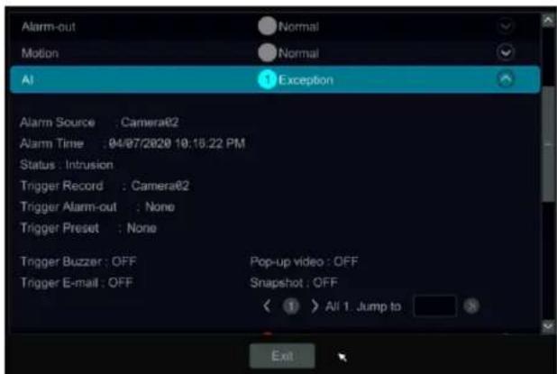 Alarm-out Motion Al Normal Normal Exception Alarm Source : Camera02 Alarm Time : 04/07/2020 10:16:22 PM Status : Intrusion Trigger Record : Camera02 Trigger Alarm-out : None Trigger Preset : None Trigger Buzzer : OFF Trigger E-mail : OFF Pop-up video : OFF Snapshot : OFF All 1 Jump to Exit