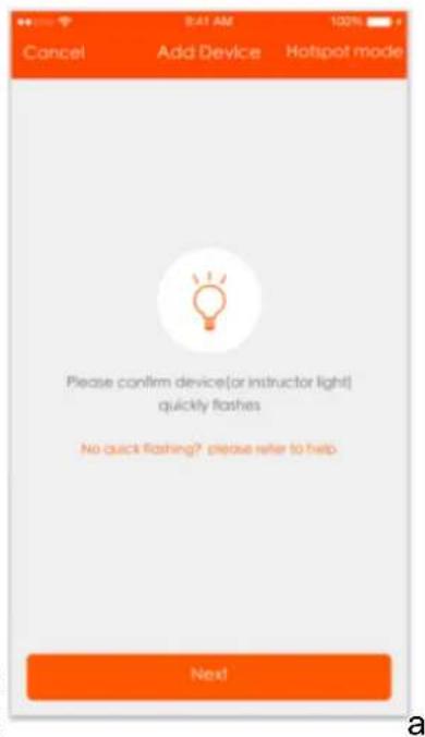 Cancel Add Device Hotspot mode Please confirm device(or instructor light) quickly flashes No quick flashing? please refer to help Next