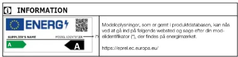 i INFORMATION ENERG SUPPLIER'S NAME MODEL IDENTIFIER (*) A A Modeloplysninger, som er gemt i produktdatabason, kan nås ved at gå ind på følgende websted og sage efter din mod- elidentifikator (*), der findes på energimærket. https://eprel.ec.europa.eu/