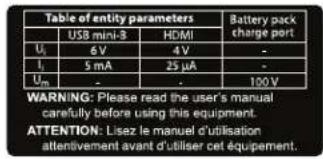 Table of entity parameters Battery pack charge port USB mini-3 HDMI U1 6V 4V - I1 5 mA 25 μA - Um - - 100V WARNING: Please read the user's manual carefully before using this equipment. ATTENTION: Lisez le manuel d'utilisation attentivement avant d'utiliser cet équipement.