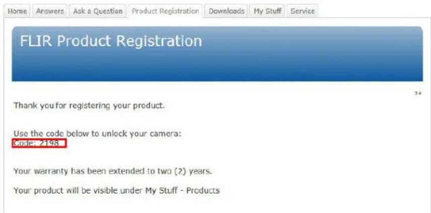 FLIR Product Registration Thank you for registering your product. Use the code below to unlock your camera: Code: 2198 Your warranty has been extended to two (2) years. Your product will be visible under My Stuff - Products