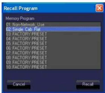 Recall Program Memory Program 01: Non-Network_Use 02: Single Cab Flat 03: FACTORY PRESET 04: FACTORY PRESET 05: FACTORY PRESET 06: FACTORY PRESET 07: FACTORY PRESET 08: FACTORY PRESET 09: FACTORY PRESET 10: FACTORY PRESET Cancel Recall