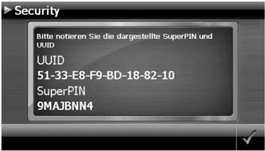 Security Bitte notieren Sie die dargestellte SuperPIN und UUID UUID 51-33-E8-F9-BD-18-82-10 SuperPIN 9MAJBNN4