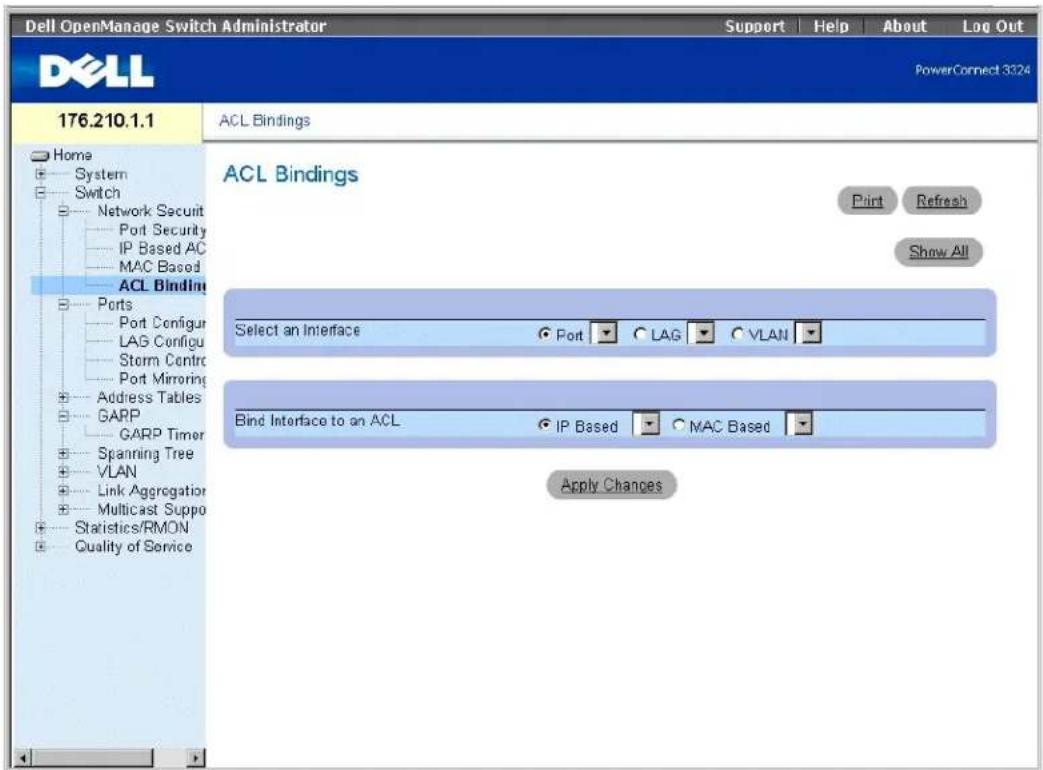 Dell OpenManage Switch Administrator Support | Help | About | Log Out PowerConnect 3324 176.210.1.1 Home System Switch Network Secuit Port Security IP Based AC MAC Based ACL Binding Ports Port Configur LAG Configu Storm Contro Port Mirroring Address Tables GARP GARP Timer Spanning Tree VLAN Link Aggregation Multicast Suppo Statistics/RMON Quality of Service ACL Bindings Print Refresh Show All Select an Interface Port LAG VLAN Bind Interface to an ACL IP Based MAC Based Apply Changes